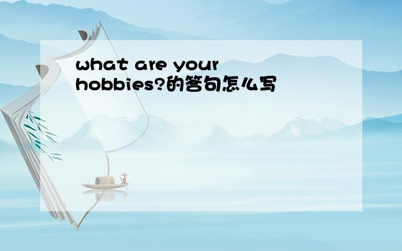 what are your hobbies?的答句怎么写