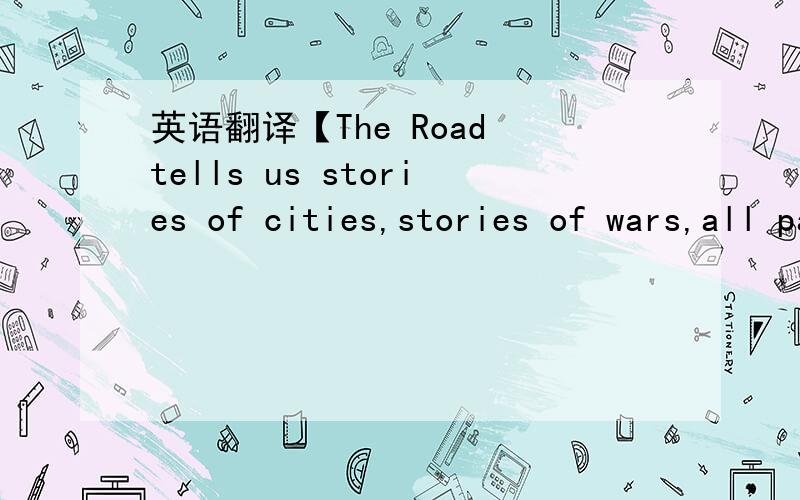 英语翻译【The Road tells us stories of cities,stories of wars,all passed on through travelers’ tales.】