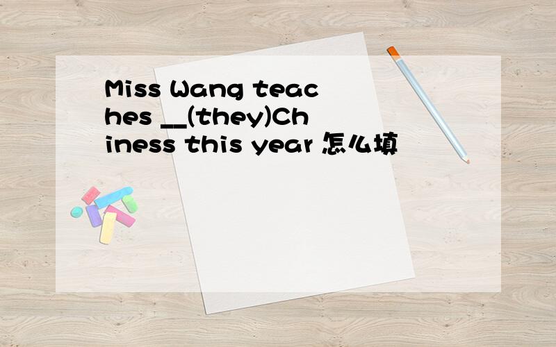Miss Wang teaches __(they)Chiness this year 怎么填