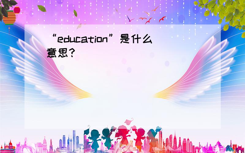 “education”是什么意思?