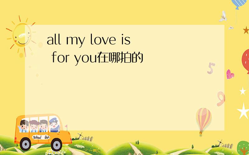 all my love is for you在哪拍的