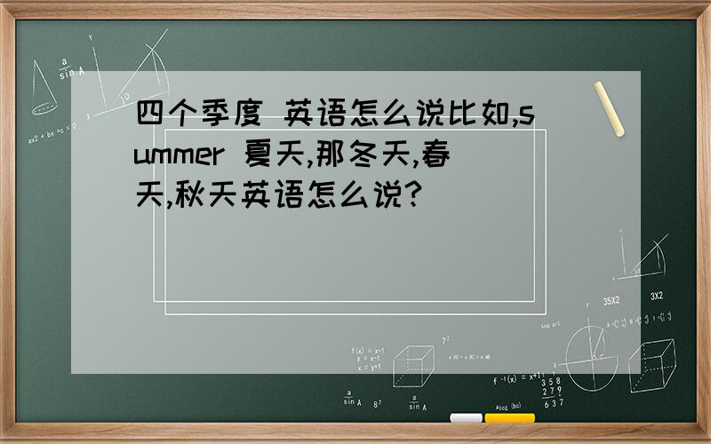 四个季度 英语怎么说比如,summer 夏天,那冬天,春天,秋天英语怎么说?