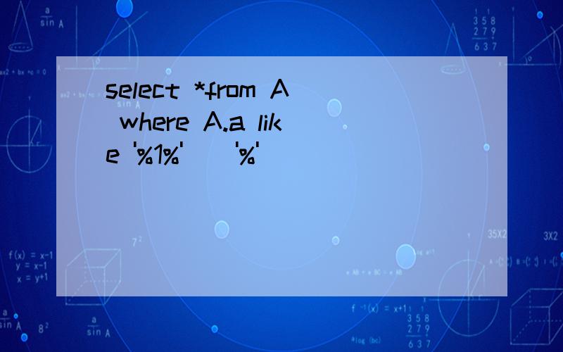 select *from A where A.a like '%1%'||'%'