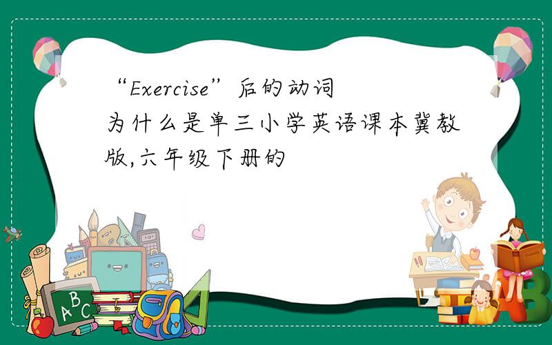 “Exercise”后的动词为什么是单三小学英语课本冀教版,六年级下册的