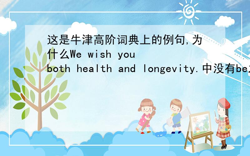 这是牛津高阶词典上的例句,为什么We wish you both health and longevity.中没有be之类的谓语啊!