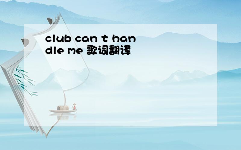 club can t handle me 歌词翻译