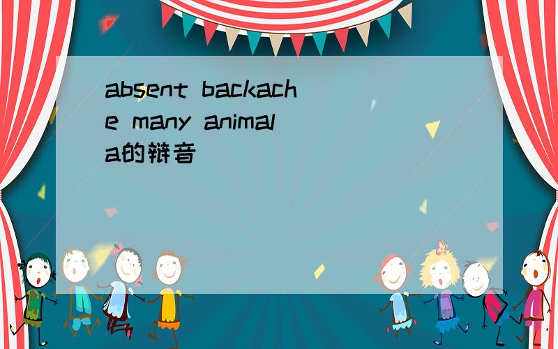 absent backache many animal a的辩音