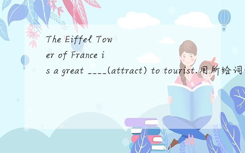 The Eiffel Tower of France is a great ____(attract) to tourist.用所给词的适当形式填空