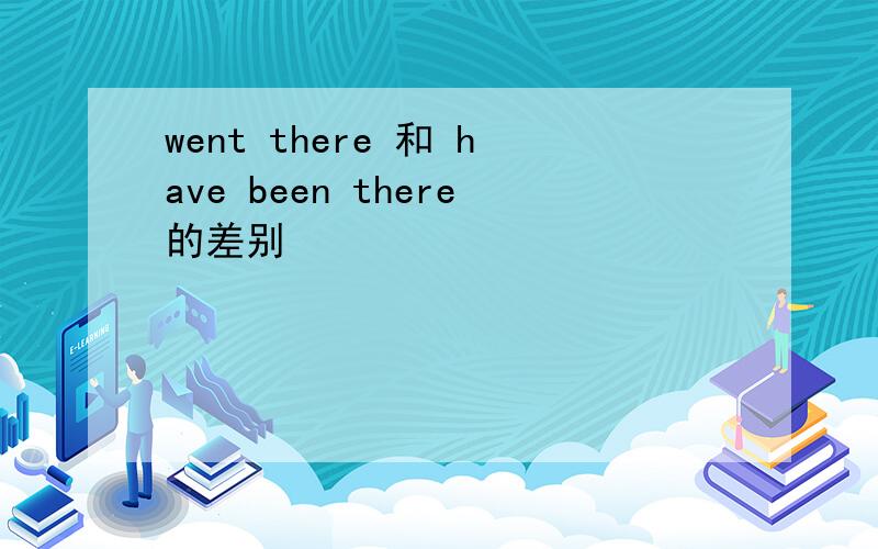 went there 和 have been there的差别