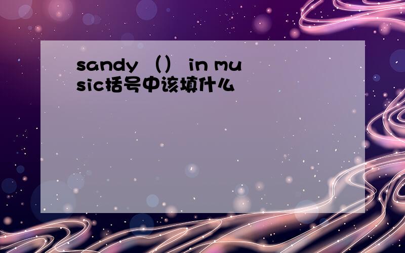 sandy （） in music括号中该填什么