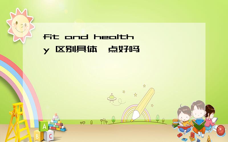 fit and healthy 区别具体一点好吗