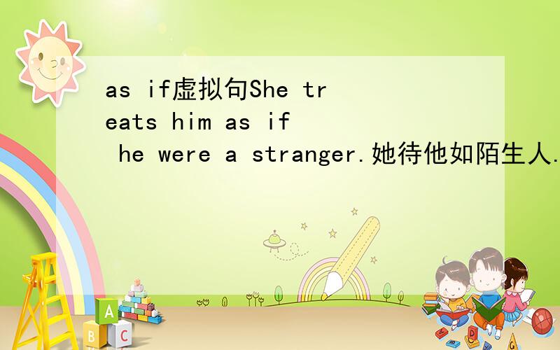 as if虚拟句She treats him as if he were a stranger.她待他如陌生人.为什么这里要用he were 而不用was