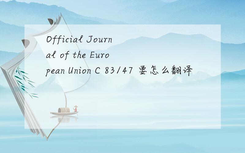 Official Journal of the European Union C 83/47 要怎么翻译