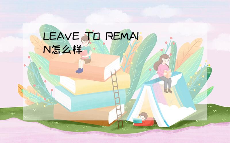 LEAVE TO REMAIN怎么样