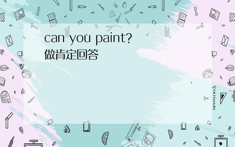 can you paint?做肯定回答