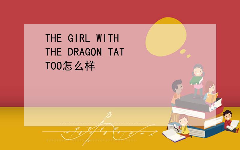 THE GIRL WITH THE DRAGON TATTOO怎么样
