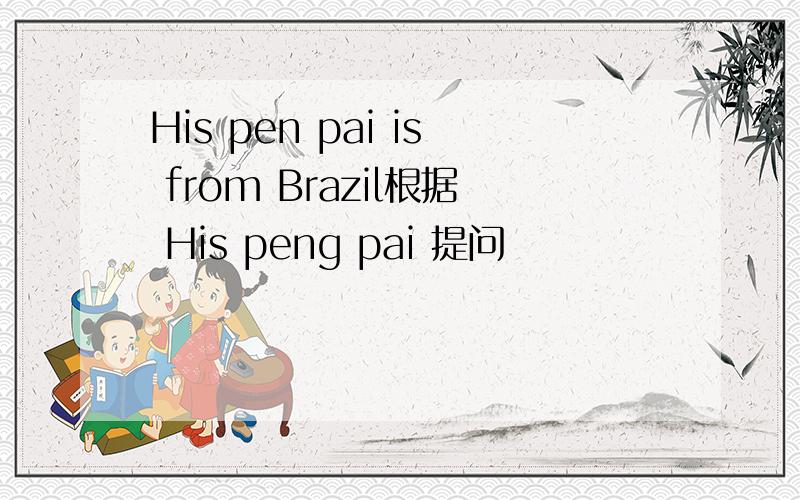 His pen pai is from Brazil根据 His peng pai 提问