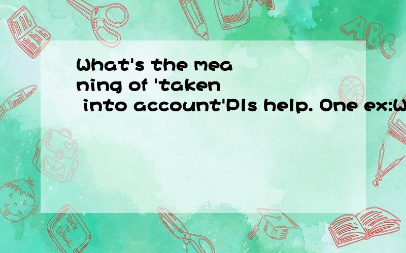 What's the meaning of 'taken into account'Pls help. One ex:When this option is enabled, the keyboard layout will be taken into account. 如果该选项可用,键盘设计会?Thx