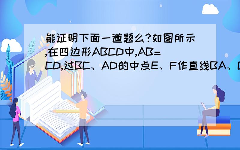 能证明下面一道题么?如图所示,在四边形ABCD中,AB=CD,过BC、AD的中点E、F作直线BA、CD的延长线交得角一、角二.求证角一等于角二.