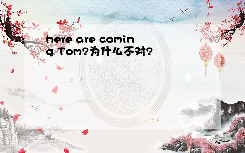 here are coming Tom?为什么不对?