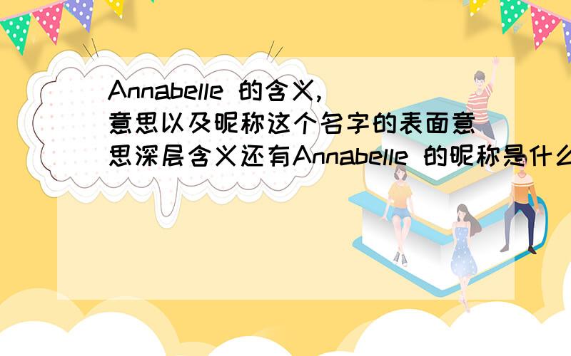 Annabelle 的含义,意思以及昵称这个名字的表面意思深层含义还有Annabelle 的昵称是什么?有分~重赏!