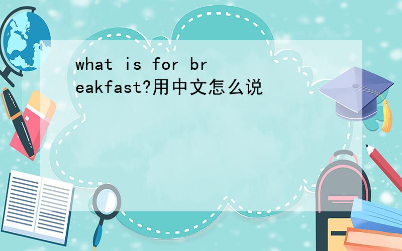 what is for breakfast?用中文怎么说