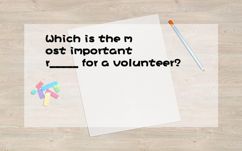 Which is the most important r_____ for a volunteer?