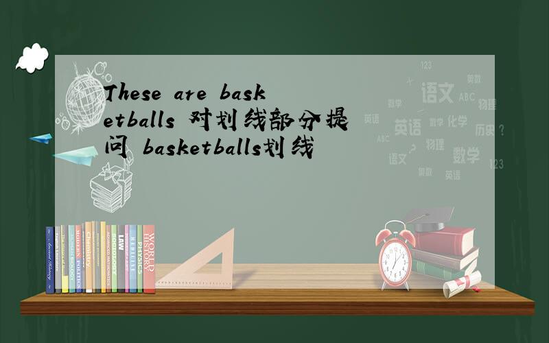 These are basketballs 对划线部分提问 basketballs划线