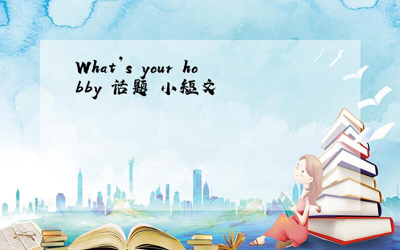 What’s your hobby 话题 小短文