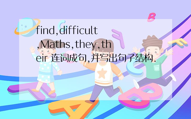 find,difficult,Maths,they,their 连词成句,并写出句子结构.