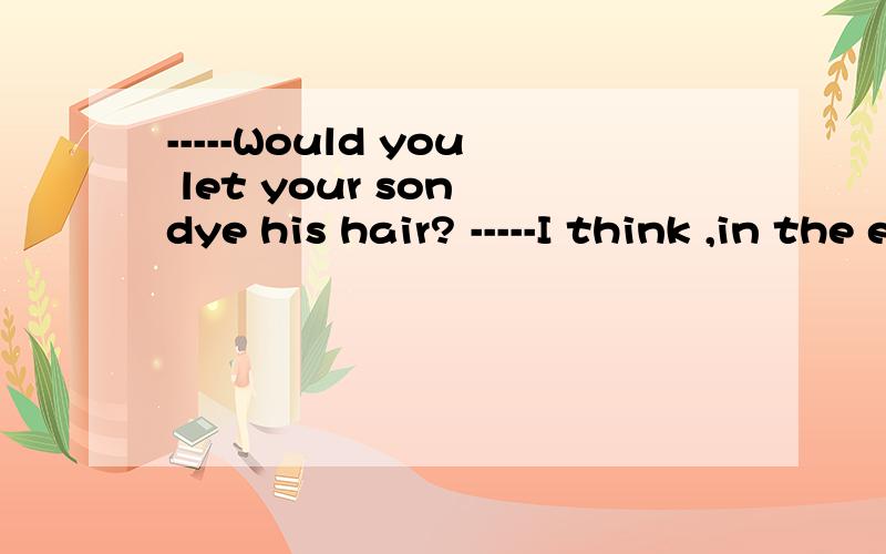-----Would you let your son dye his hair? -----I think ,in the end ,I would .But not without a figh-----Would you let your son dye his hair?-----I think ,in the end ,I would .But not without a fight这里  not without a fight 是设么意思?