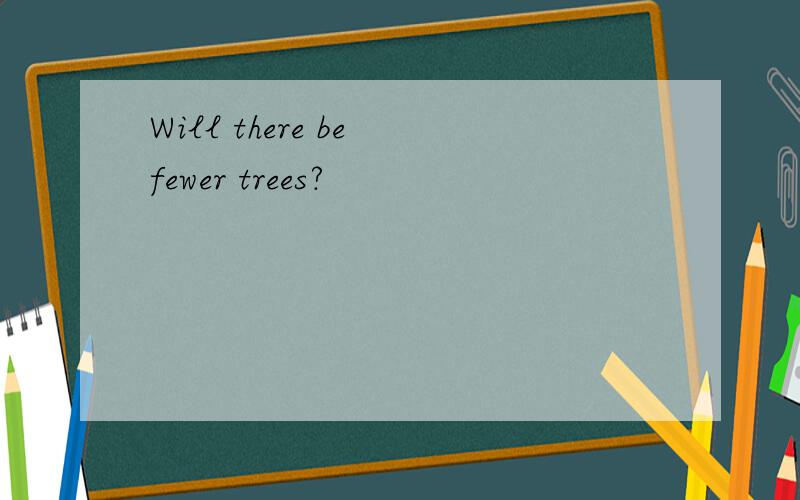 Will there be fewer trees?