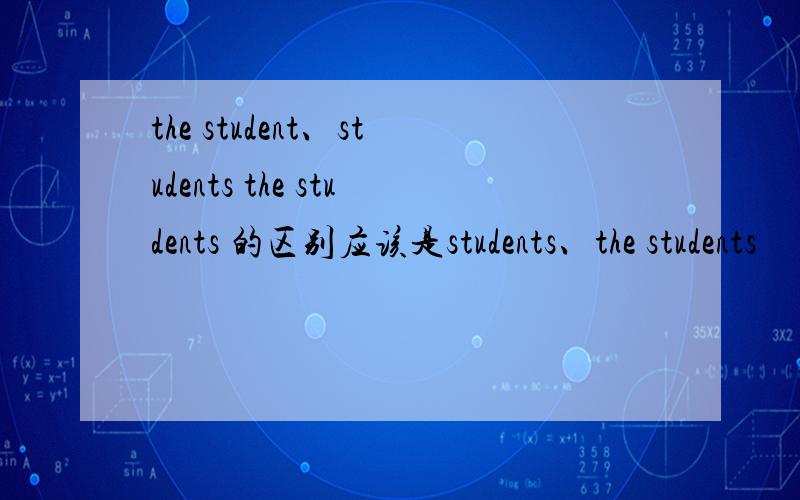 the student、students the students 的区别应该是students、the students