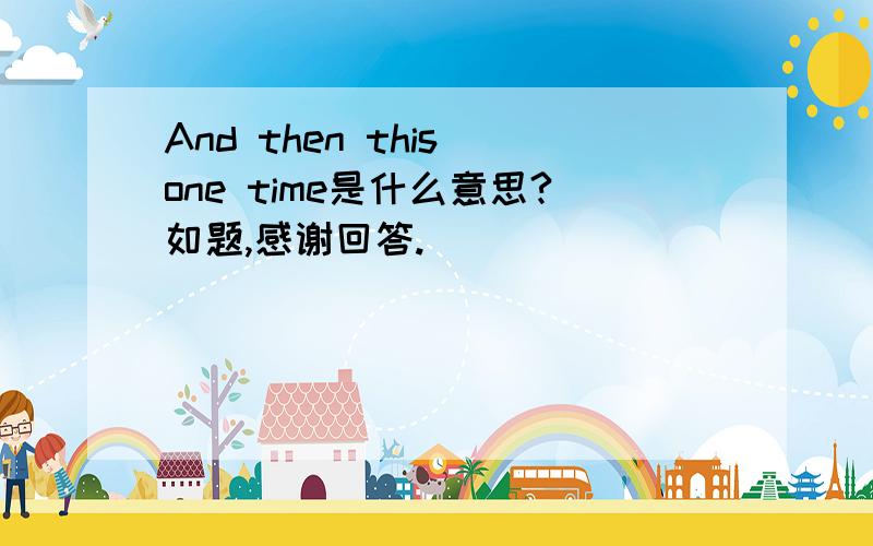 And then this one time是什么意思?如题,感谢回答.