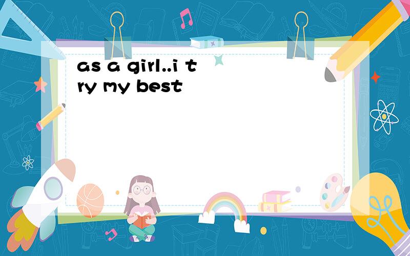 as a girl..i try my best