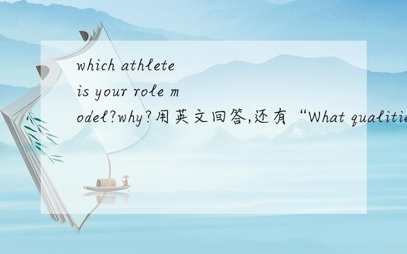 which athlete is your role model?why?用英文回答,还有“What qualities does he or she have?”