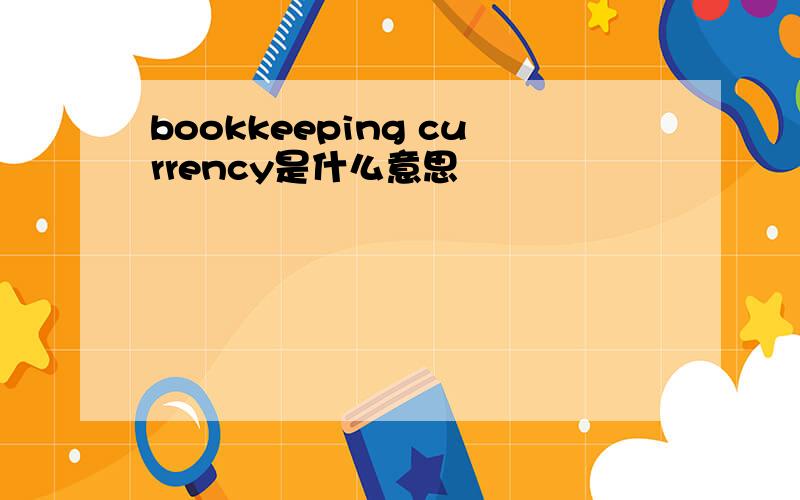 bookkeeping currency是什么意思