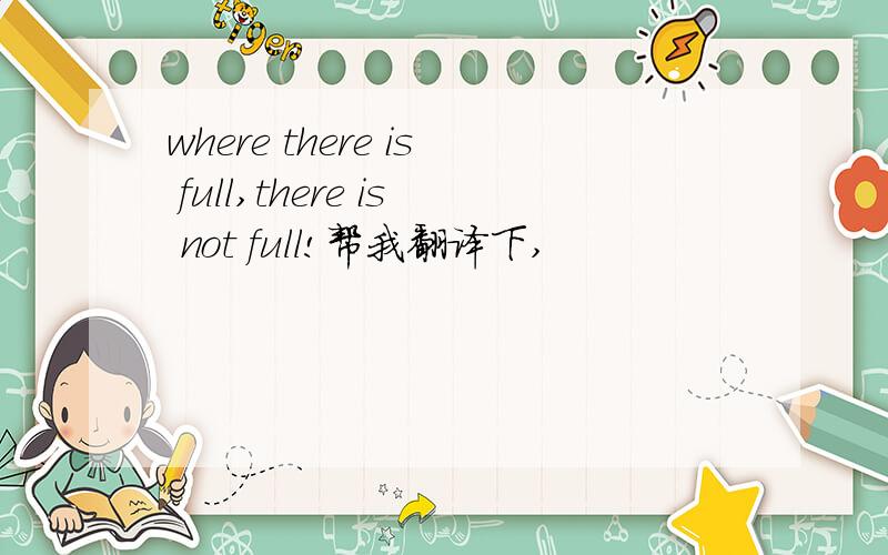 where there is full,there is not full!帮我翻译下,