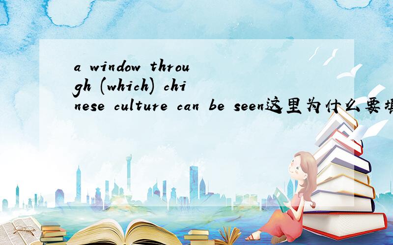 a window through (which) chinese culture can be seen这里为什么要填which?