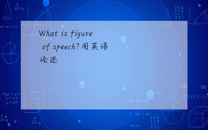 What is figure of speech?用英语论述