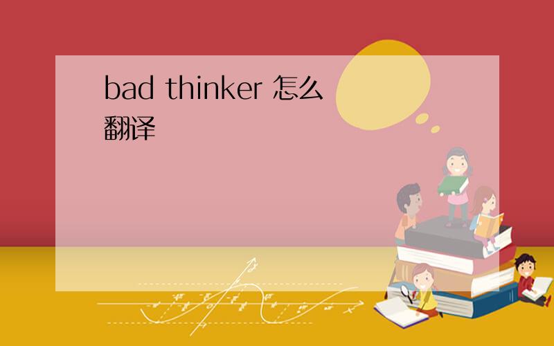 bad thinker 怎么翻译