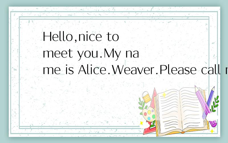 Hello,nice to meet you.My name is Alice.Weaver.Please call me________.A.Mr.AliceB.Miss.AliceC.AliceD.Weaver