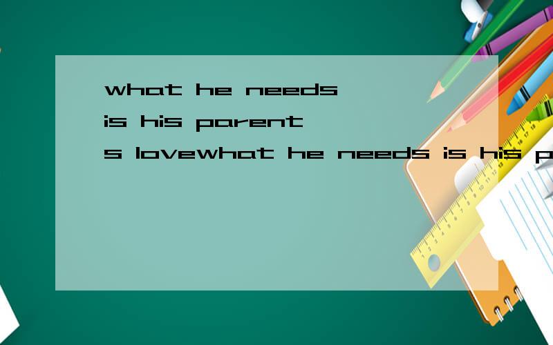 what he needs is his parent's lovewhat he needs is his parent's love,___ ____?反义疑问句