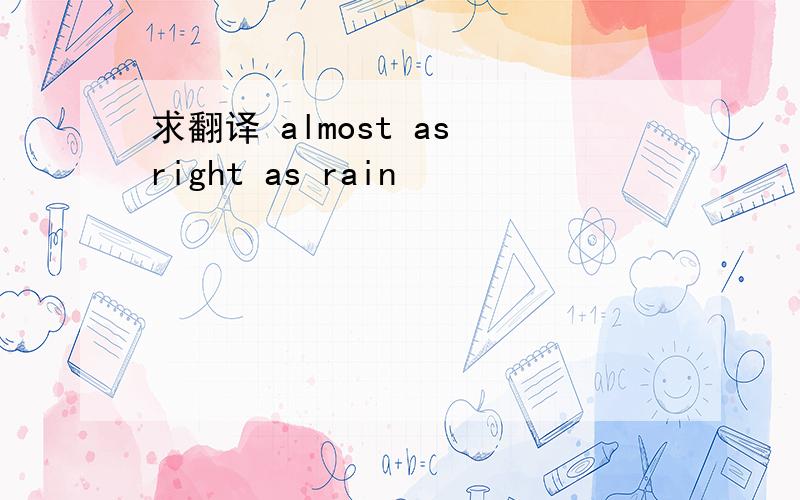 求翻译 almost as right as rain