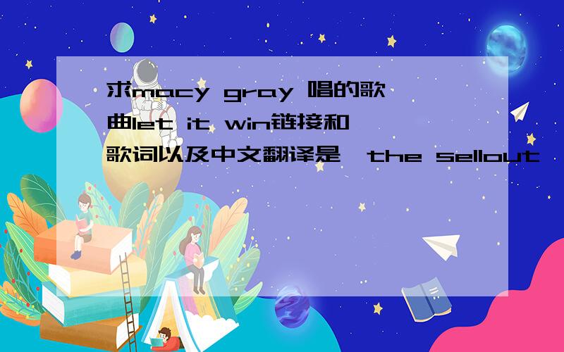 求macy gray 唱的歌曲let it win链接和歌词以及中文翻译是《the sellout》专辑里的let you win是要链接空间的,所以格式要对,还有不能有一些特殊的符号