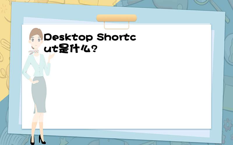 Desktop Shortcut是什么?