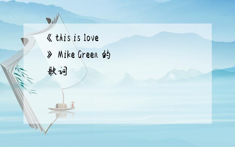 《this is love 》 Mike Green 的 歌词