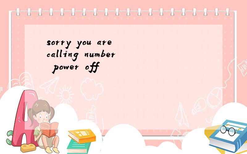 sorry you are calling number power off