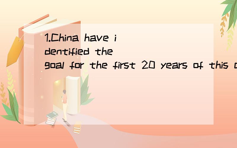 1.China have identified the goal for the first 20 years of this century.分析句子结构