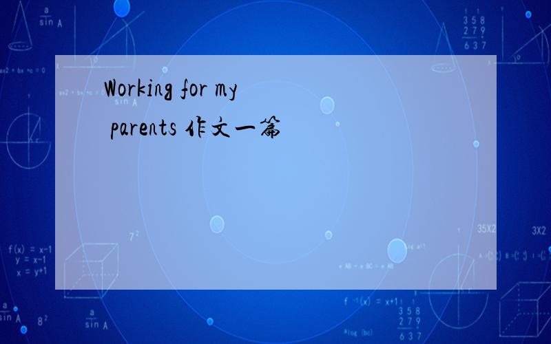 Working for my parents 作文一篇
